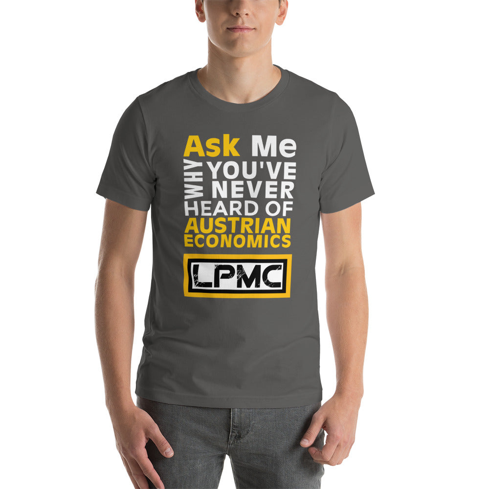 Ask me why You've never heard of Austrian Economics Premium Unisex T-Shirt