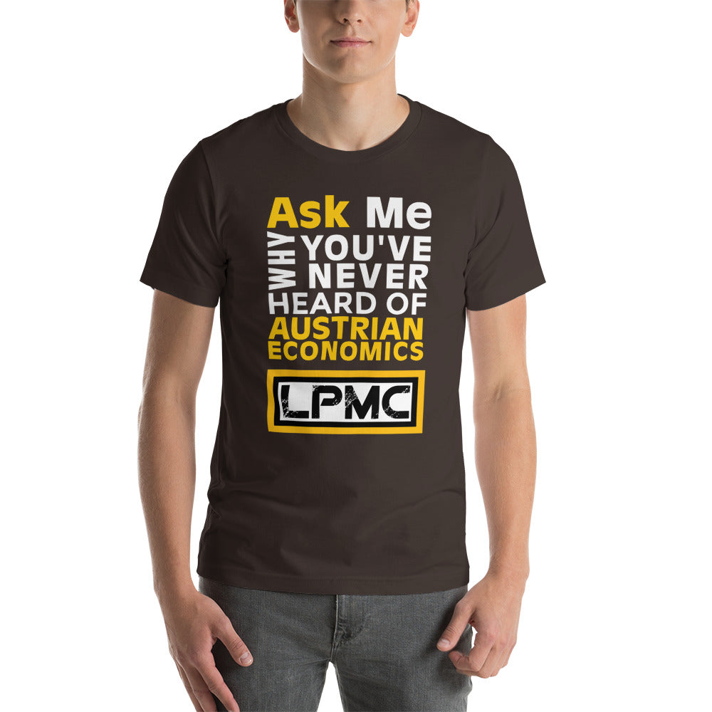 Ask me why You've never heard of Austrian Economics Premium Unisex T-Shirt