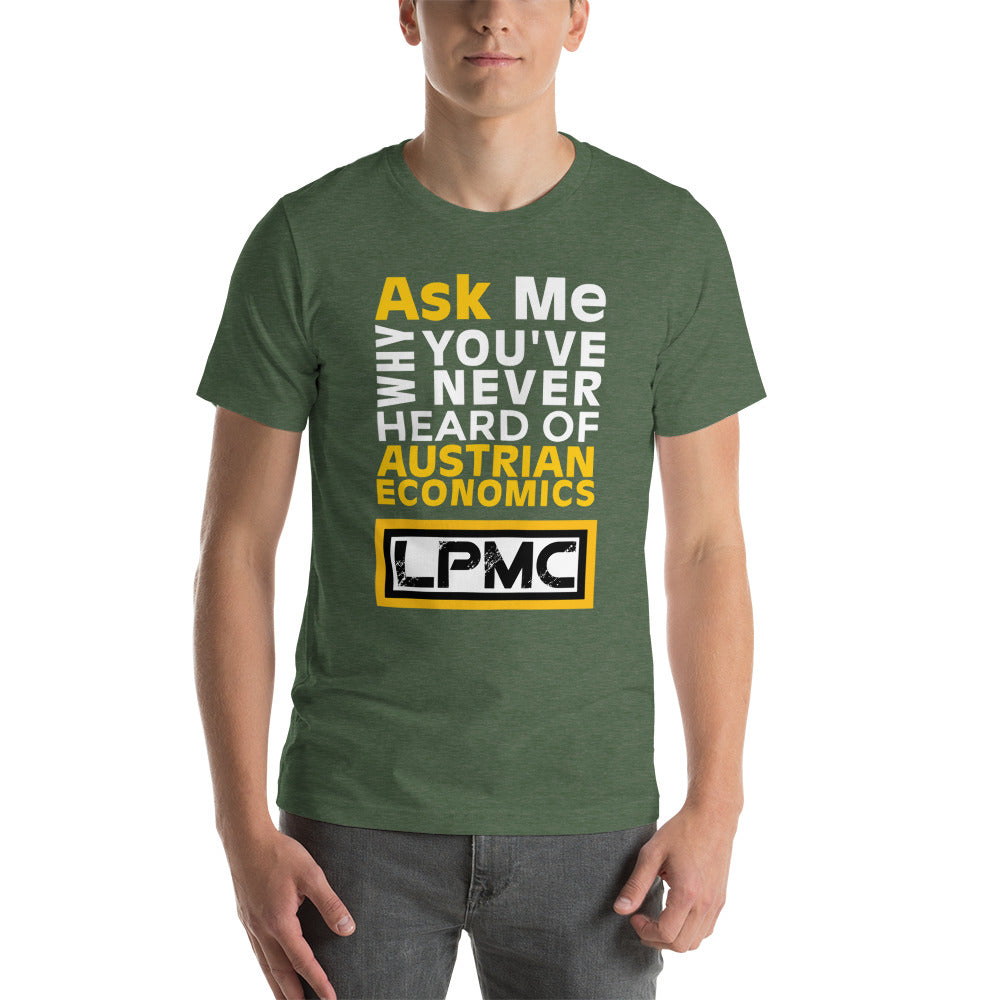 Ask me why You've never heard of Austrian Economics Premium Unisex T-Shirt